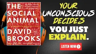 The Social Animal &ndash; David Brooks | YOUR UNCONSCIOUS DECIDES, YOU JUST EXPLAIN. | Book Summary