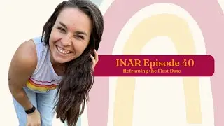 INAR Ep 40: Reframing The First Date