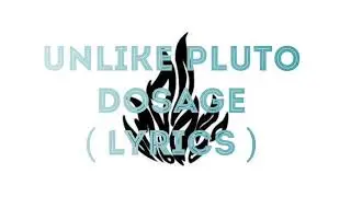 UNLIKE PLUTO - DOSAGE ( LYRICS )  -pluto tapes