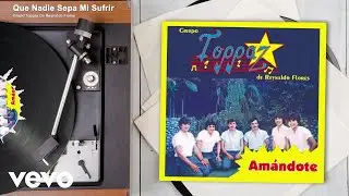 Grupo Toppaz De Reynaldo Flores - Que Nadie Sepa Mi Sufrir (Audio)