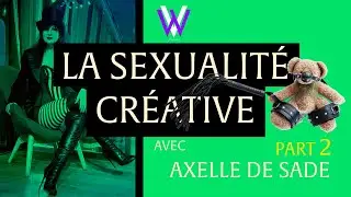 SEXUALITE CREATIVE partie 2, Axelle de sade nous &eacute;claire sur les pratiques et les ateliers &agrave; Paris.