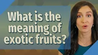 What is the meaning of exotic fruits?