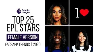 TOP 25 EPL STARS FEMALE VERSION | HOT FACEAPP TREND 2020