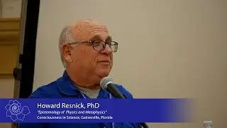 Epistemology of Physics and Metaphysics (Howard Resnick, PhD)