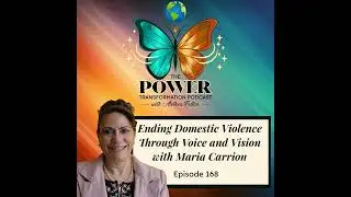168. Maria Carrion - Ending Domestic Violence Through Voice and Vision