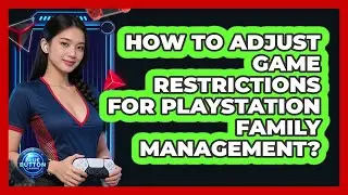 How To Adjust Game Restrictions For PlayStation Family Management?