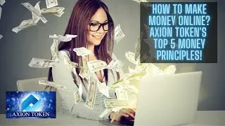 How to Make Money Online? Axion Token's Top 5 Money Principles!
