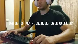 Me 2 U - All Night | Akai Pro LPD8 MK2