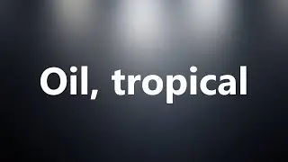 Oil, tropical - Medical Meaning and Pronunciation