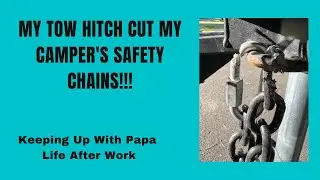 Today's Project:  My Tow Hitch Cut My Camper's Safety Chains!!!