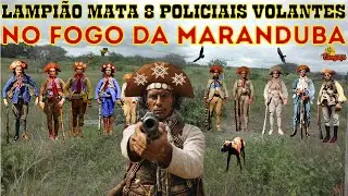 LAMPIÃO MATA 8 POLICIAIS VOLANTES NO FOGO DA MARANDUBA