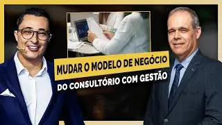 #132 - Mudar o Modelo de Negócio do Consultório com Gestão