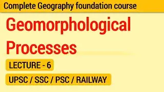 Geomorphological Processes | Geography Foundation Course | Lecture 6 | UPSC SSC PSC Railway