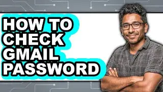How to How to Check Gmail Password (easy Method)