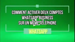 comment activer deux comptes WhatsApp Business sur m&ecirc;me t&eacute;l&eacute;phone - Astuces et conseils