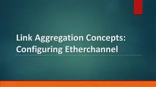 19 Link Aggregation Concepts: Configuring Etherchannel