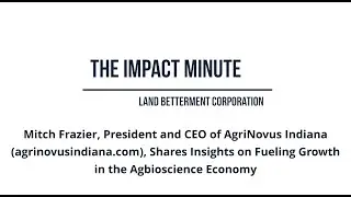 Impact Minute #31: Mitch Frazier, CEO AgriNovus Indiana, Fueling Growth in the Agbioscience Economy