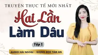 [HẤP DẪN] Truyện ngắn hay: Hai Lần Làm Dâu Tập 1 - Mc Tâm An diễn đọc trâm ấm cả xóm đều khen hay