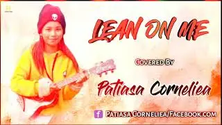 Lean on me | Cover song by | Patiasa Corneliea