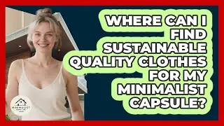 Where Can I Find Sustainable Quality Clothes For My Minimalist Capsule? - Minimalist Home Life