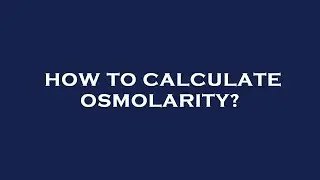 How to calculate osmolarity?