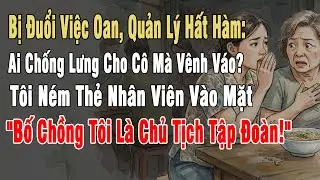 Bị Đuổi Việc Oan, Quản Lý Hất Hàm: Ai Chống Lưng Cho Cô Mà Vênh Váo?. Bố Chồng Tôi Là Chủ Tịch...