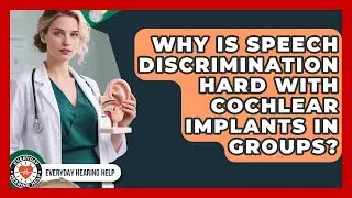 Why Is Speech Discrimination Hard With Cochlear Implants In Groups? - Everyday Hearing Help