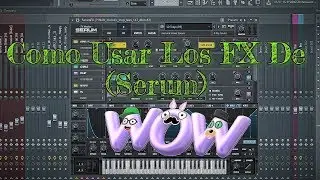 Como Usar Los FX DE Serum ( FL Studio 12 )