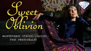 Sweet Oblivion: Monteverdi, Strozzi, Caccini, Peri, Frescobaldi