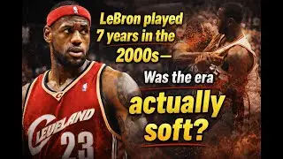 How did Lebron play in a soft era when he spent 7 years in the 2000s?