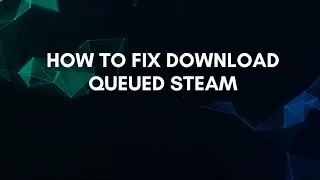 Как исправить ошибку &laquo;Загрузка в очереди&raquo; в Steam