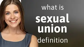 Sexual union &mdash; meaning of SEXUAL UNION