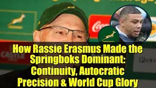 How Rassie Erasmus Made the Springboks Dominant: Continuity, Autocratic Precision & World Cup Glory