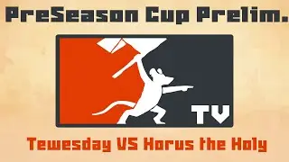 Tooth and Tail: Preseason Cup Prelims - Tewesday VS Horus the Holy