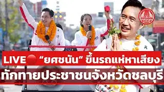 LIVE! “ยศชนัน“ ขึ้นรถแห่หาเสียง ทักทายประชาชน #ชลบุรี #ยศชนัน
