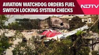 Ahmedabad Plane Crash | Aviation Watchdog Orders Fuel Switch Locking System Checks On Boeing Jets