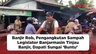 Legislator Banjarmasin Tinjau Banjir, Dapati Sungai &lsquo;Buntu&rsquo; | Berita Terkini
