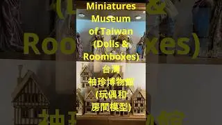 [Taipei Tour] 台灣袖珍博物館(玩偶和房間模型) Miniatures Museum of Taiwan (Dolls & Roomboxes)