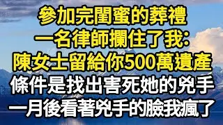 參加完閨蜜的葬禮，一名律師攔住了我：陳女士留給你500萬遺產，條件是找出害死她的兇手，一月後看著兇手的臉我徹底瘋了 #故事#悬疑#人性#刑事#人生故事#生活哲學#為人哲學
