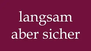 How to Pronounce ''langsam aber sicher'' (slowly but surely) Correctly in German