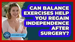 Can Balance Exercises Help You Regain Independence After Surgery? - After Surgery Clarity