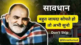 सावधान | बहुत जायदा सोचते हो तो अभी सुनो | Neem Karoli Baba | Kainchi Dham | Shree Kumud