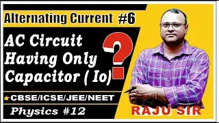 Alternating Current - AC Circuit Having only Capacitor (Io)? Class 12 NCERT Physics by Raju Sir