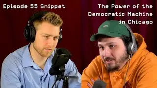 Episode 55 Snippet: The power of the Democratic Party in Chicago