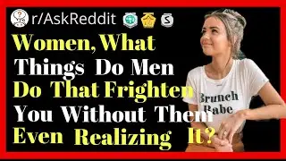 Women Of Reddit, What Things Do Men Do That Frighten You Without Them Even Realizing It? r/AskReddit