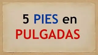 5 PIES en PULGADAS - A cu&aacute;nto equivalen 5 ft en in