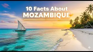 ✨ 10 Fascinating Facts About Mozambique | Africa&rsquo;s Hidden Paradise