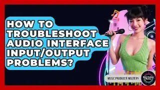 How To Troubleshoot Audio Interface Input/Output Problems? - Music Producer Mastery