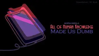 [Vietsub] All of Human Knowledge Made Us Dumb - SOFIA ISELLA