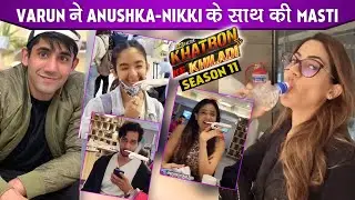 Khatron Ke Khiladi 11: Varun Sood Fun & Masti With Anushka Sen & Nikki Tamboli  & Other Contestants